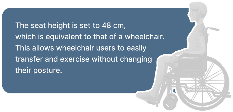 The seat height is set to 48 cm, which is equivalent to that of a wheelchair.